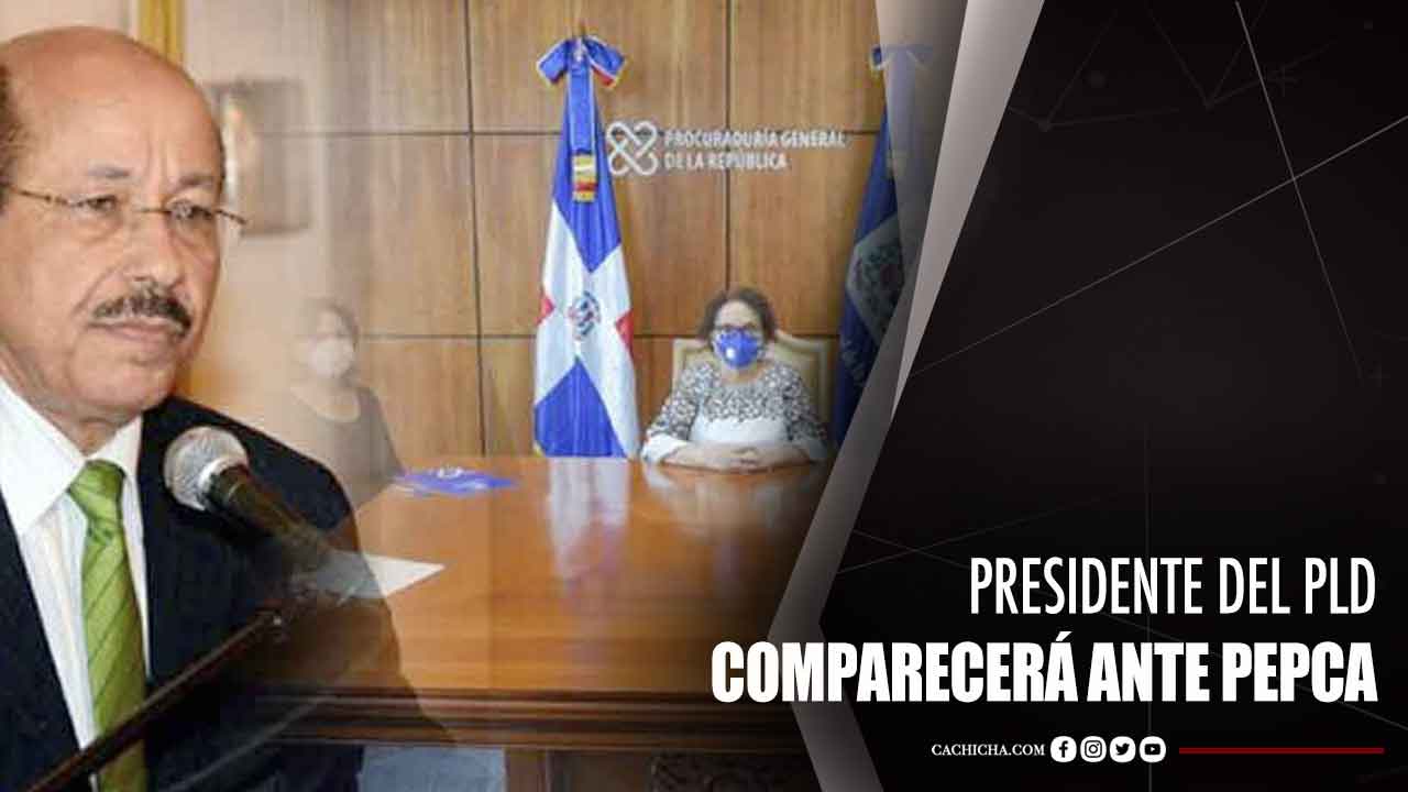 Presidente Del PLD Comparecerá Ante (PEPCA)