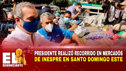 Presidente Realizó Recorrido En Mercados De INESPRE En Santo Domingo Este | El Denunciante By Cachicha