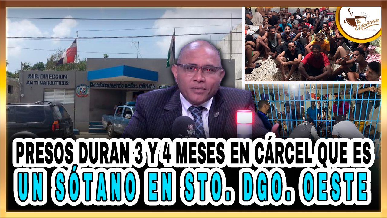 Presos Duran 3 Y 4 Meses En Cárcel Que Es Un Sótano En Sto. Dgo. Oeste – Tu Mañana By Cachicha