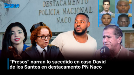 “Presos” Narran Lo Sucedido En Caso David De Los Santos En Destacamento PN Naco | De Verdad Verdad