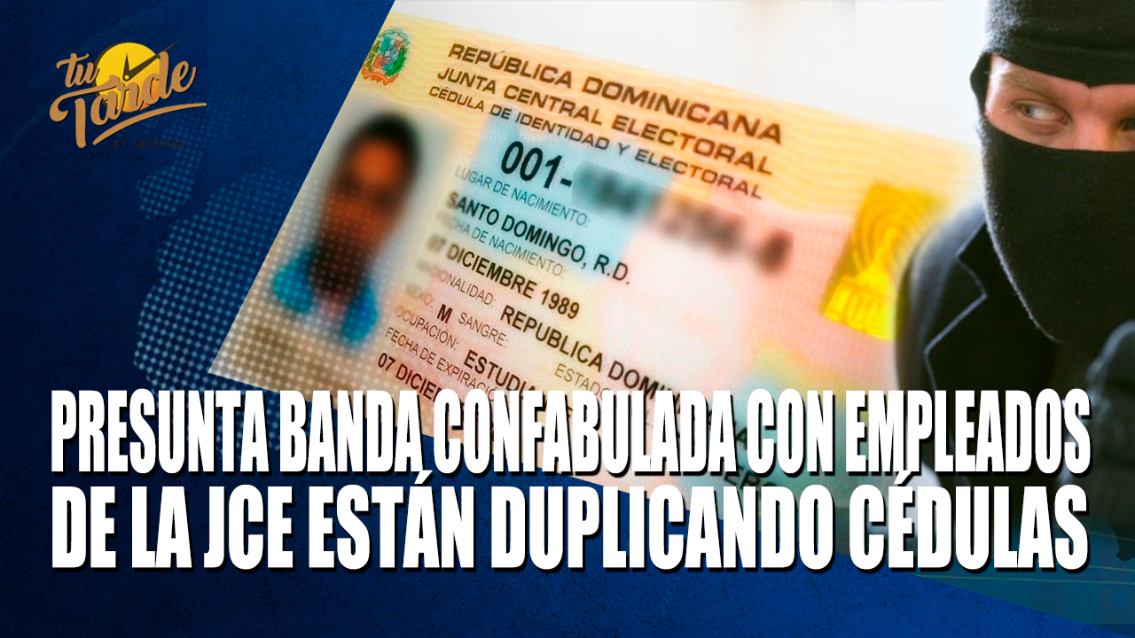 Presunta Banda Confabulada Con Empleado De La JCE Están Duplicando Cédulas – Tu Tarde By Cachicha