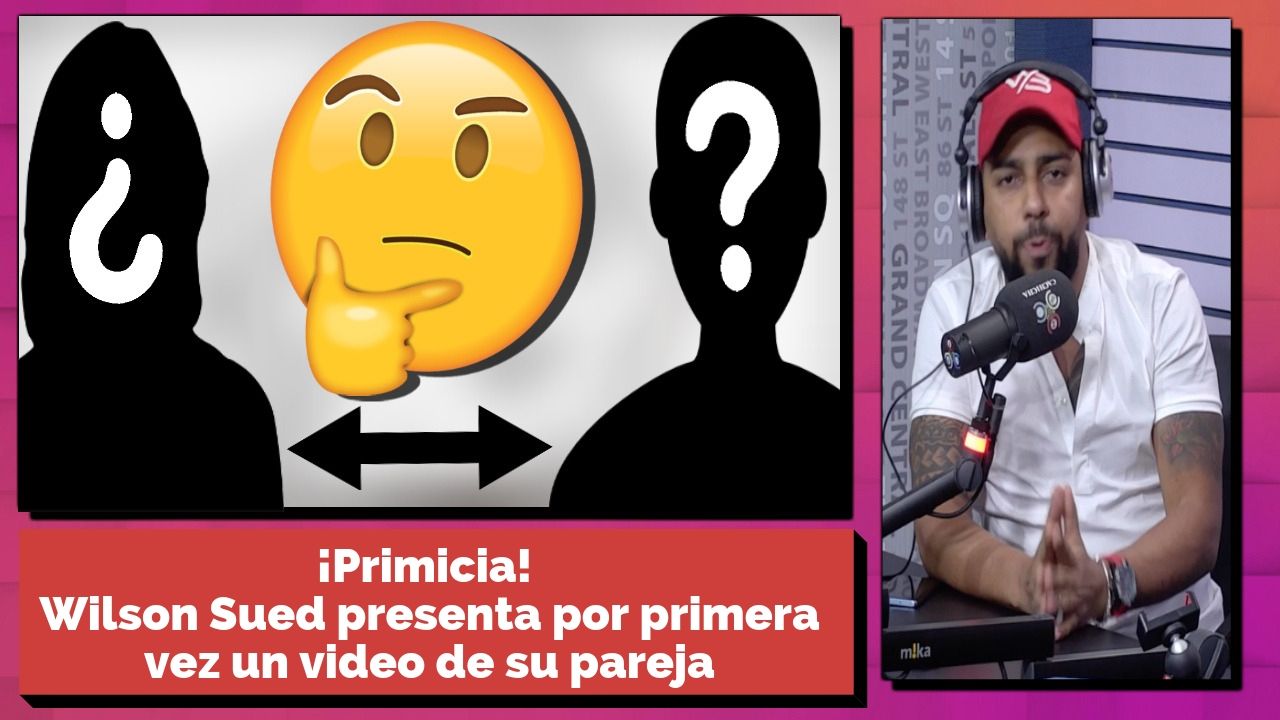¡Primicia! Wilson Sued Presenta Por Primera Vez Un Video De Su Pareja