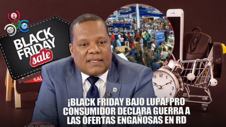 Pro Consumidor Garantiza Cero Ofertas Engañosas Durante El Black Friday