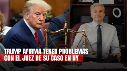 Donald Trump Confirma Tener “serias Dificultades” Con Juez A Cargo De Su Proceso Judicial