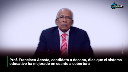 Prof. Francisco Acosta, Candidato A Decano, Dice Que El Sistema Educativo Ha Mejorado En Cuanto A Cobertura