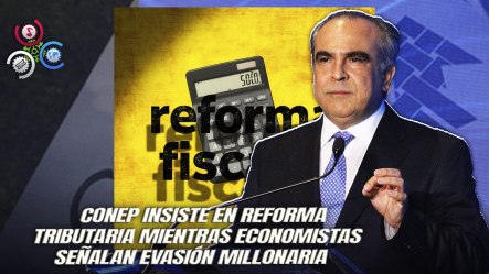 Propuesta Del CONEP De Reforma Fiscal Divide Opiniones Entre Economistas Y Políticos