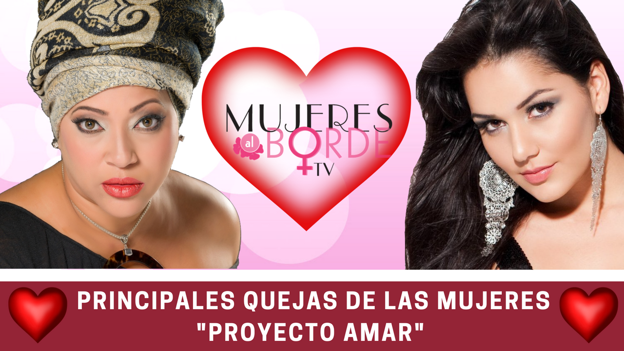Proyecto Amar: ¿Cuáles Son Las Principales Quejas De Las Mujeres? En Mujeres Al Borde Con Ingrid Gómez
