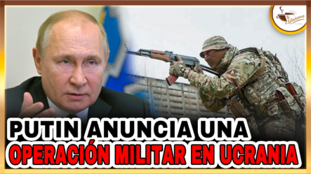 Putin Anuncia Una Operación Militar En Ucrania | Tu Mañana By Cachicha