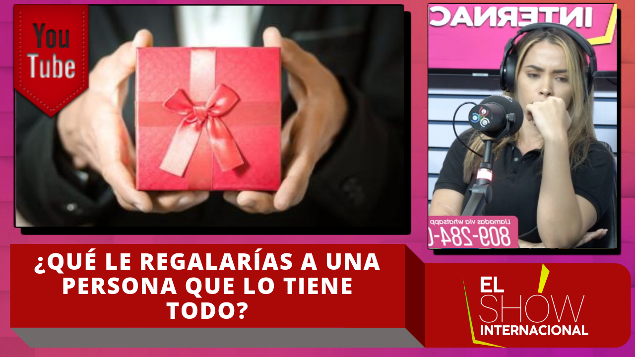 Ingrid Jorge: ¿Qué Le Regalarías A Una Persona Que Lo Tiene Todo?