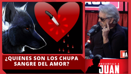 Juan ¿Quiene Son Los Chupa Sangre Del Amor?