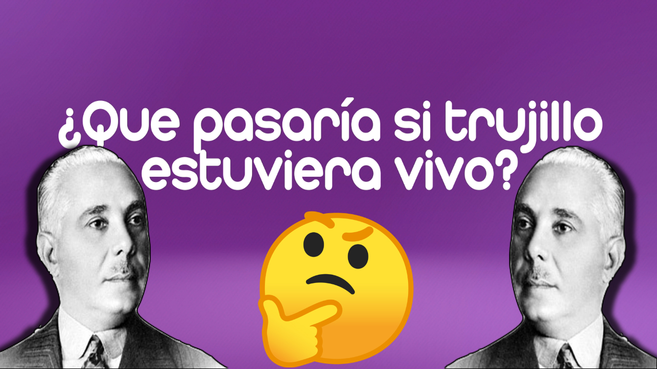 ¿Qué Pasaría Si Trujillo Estuviera Vivo?
