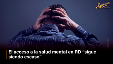 El Acceso A La Salud Mental En RD “sigue Siendo Escaso” – Tu Mañana By Cachicha