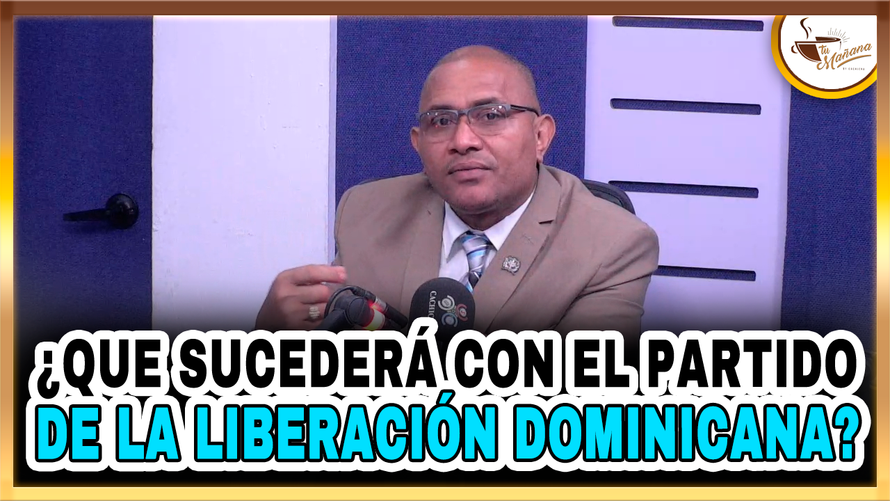 ¿Qué Sucederá Con El Partido De La Liberación Dominicana? | Tu Mañana By Cachicha