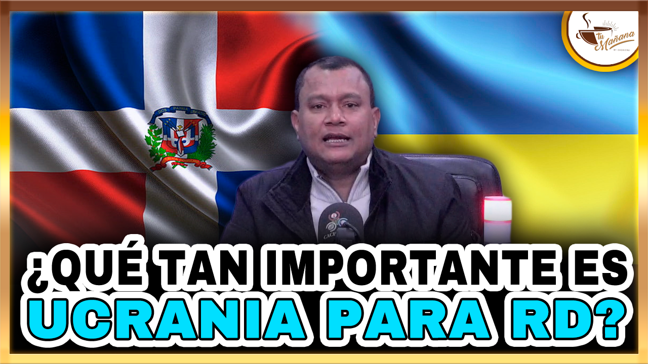 ¿Qué Tan Importante Es Ucrania Para RD? | Tu Mañana By Cachicha
