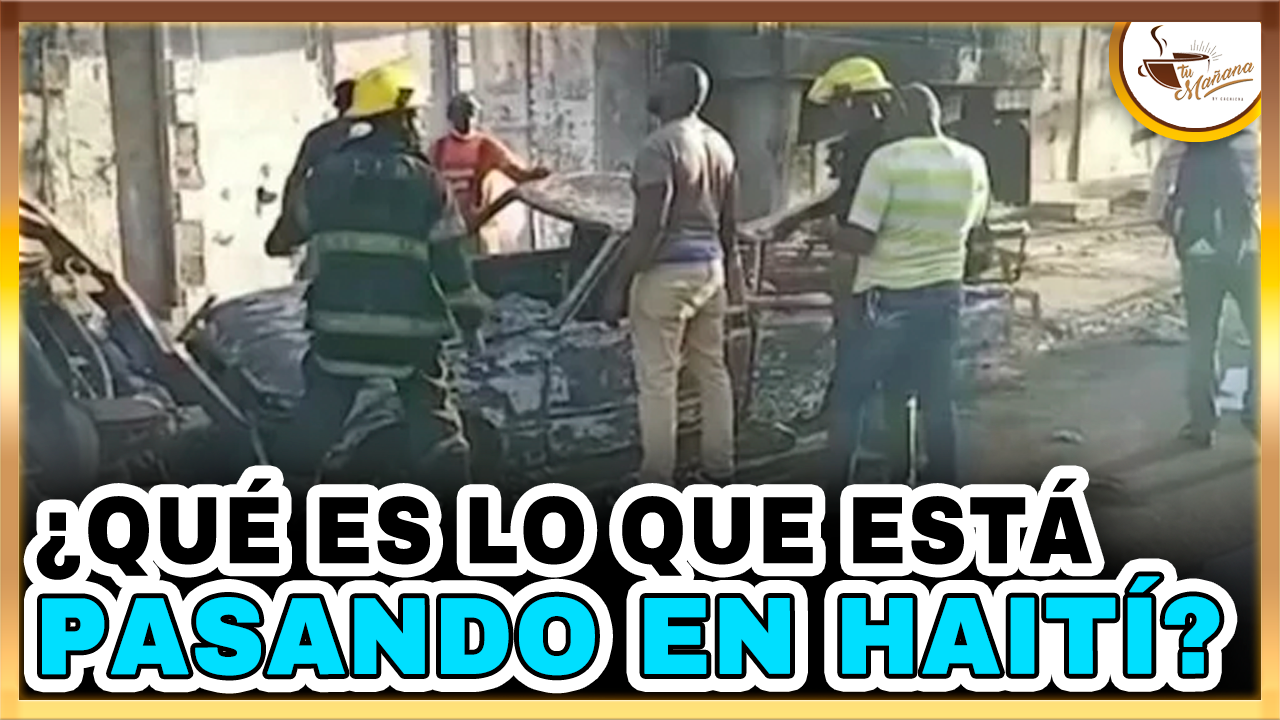 ¿Qué Es Lo Que Está Pasando En Haití? | Tu Mañana By Cachicha