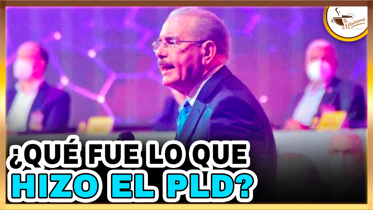 ¿Qué Fue Lo Que Hizo El PLD? | Tu Mañana By Cachicha