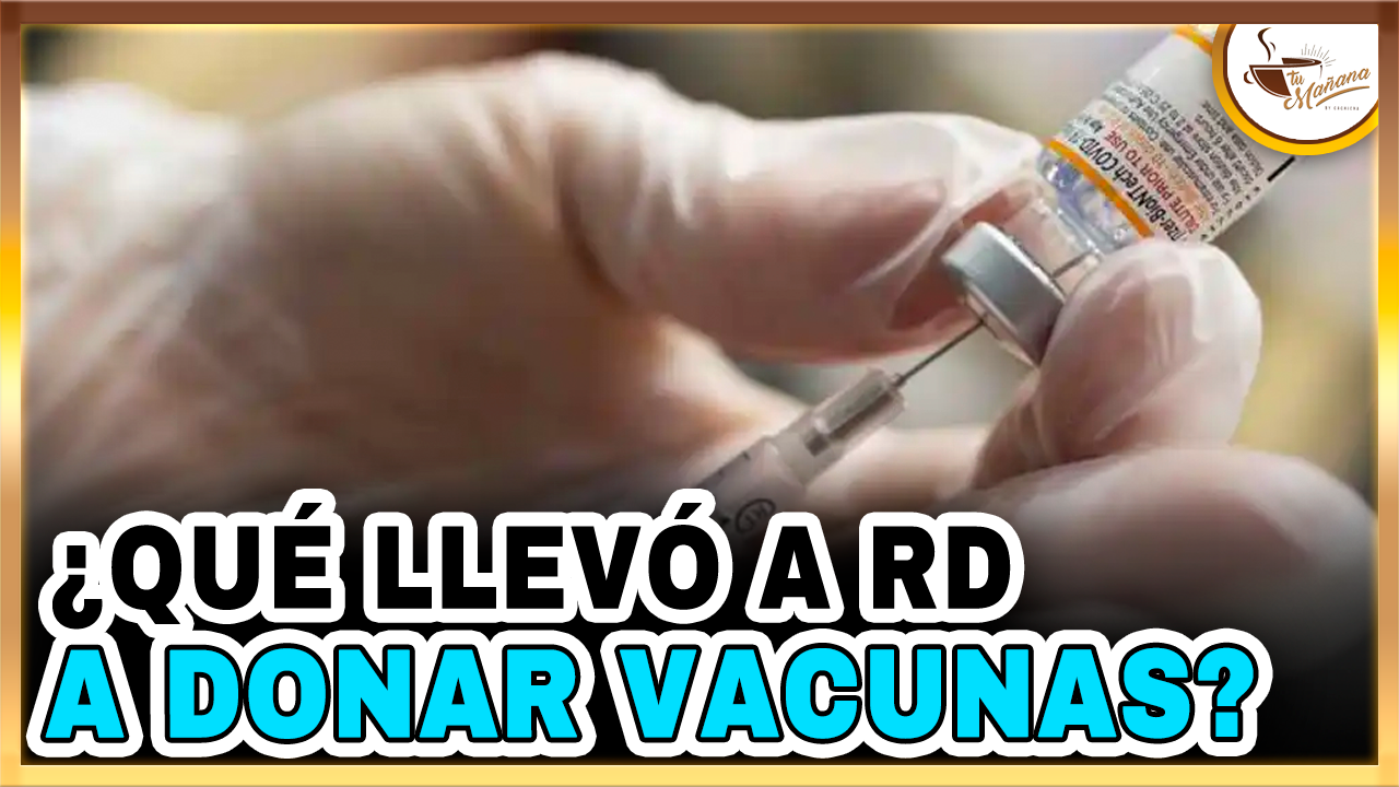 ¿Qué Llevó A RD A Donar Vacunas? | Tu Mañana By Cachicha