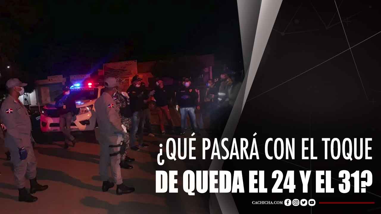 ¿Qué Pasará Con El Toque De Queda El 24 Y El 31?