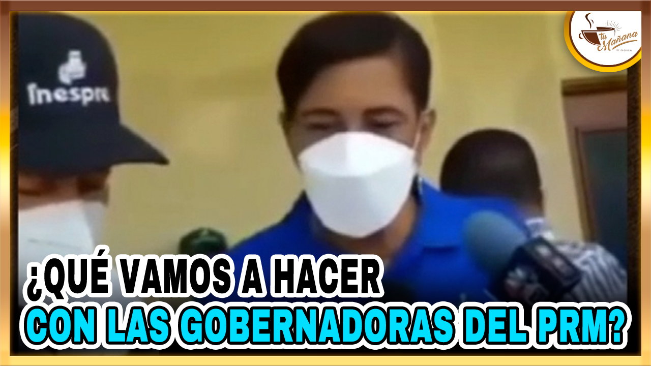 ¿Qué Vamos A Hacer Con Las Gobernadoras Del PRM? | Tu Mañana By Cachicha