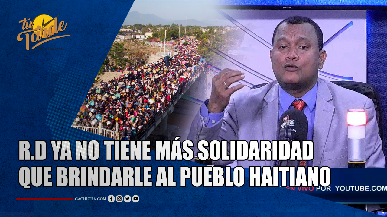 R.D. Ya No Tiene Más Solidaridad Que Brindarle Al Pueblo Haitiano | Tu Tarde