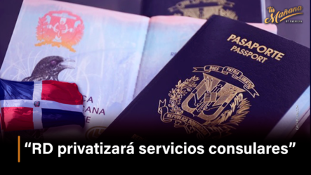 “RD Privatizará Servicios Consulares” – Tu Mañana By Cachicha