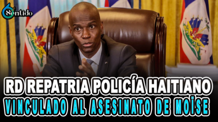 RD Repatria Policía Haitiano Vinculado Al Asesinato De Moïse – 6to Sentido By Cachicha