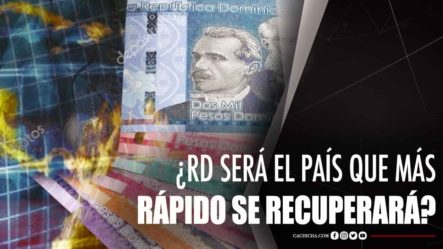 ¿RD Será El País De La Región Que Más Rápido Se Recuperará?