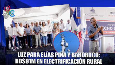 RD$91 Millones Para Electrificación Rural En Elías Piña Y Bahoruco