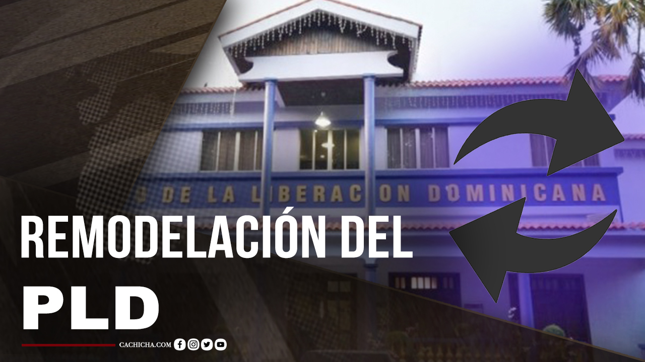 La Gran Remodelación Que El PLD Necesita
