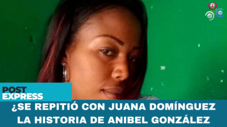 ¿Se Repitió Con Juana Domínguez La Historia De Anibel González En San Pedro De Macorís?