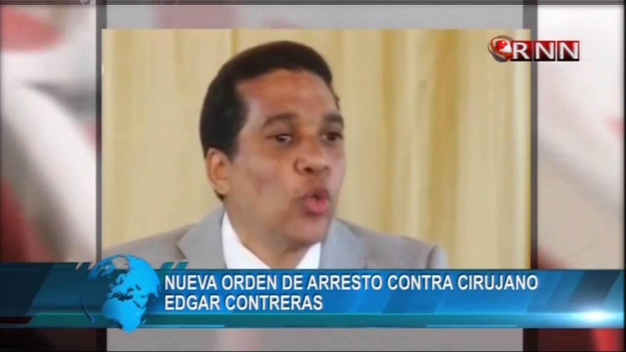Nueva Orden De Arresto Contra El Cirujano Edgar Contreras