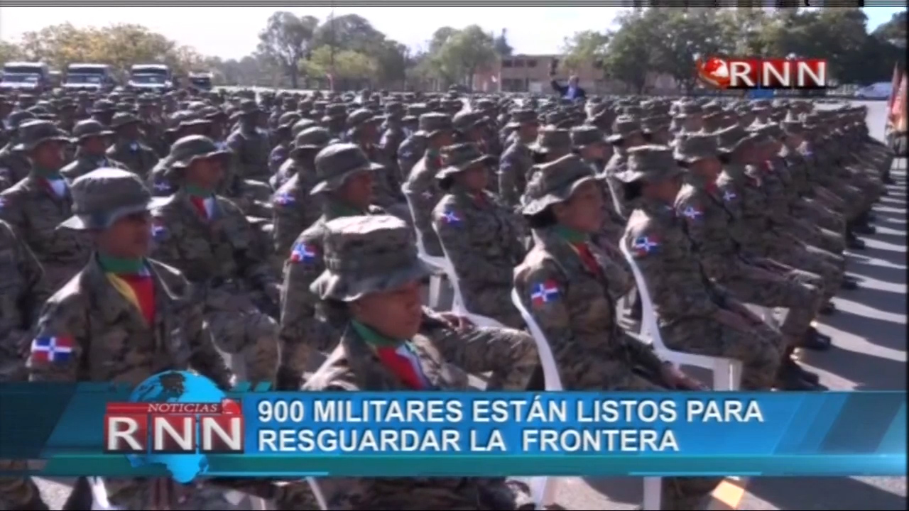 900 Militares Están Listos Para Resguardar La Frontera