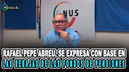 Rafael Pepe Abreu, Se Expresa Con Base En Las Rebajas De Los Fondos De Pensiones – 6to Sentido By Cachicha