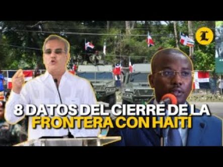 CIERRE DE LA FRONTERA CON HAITÍ EN 8 DATOS