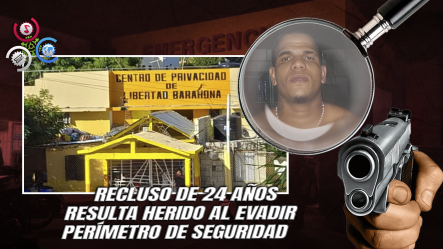 Recluso Resulta Herido De Bala Durante Presunto Intento De Fuga En La Cárcel Pública De Barahona