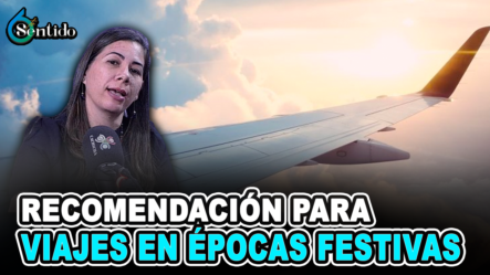 Martina Romero – Recomendaciones Para Los Viajes En Épocas Festivas | 6to Sentido