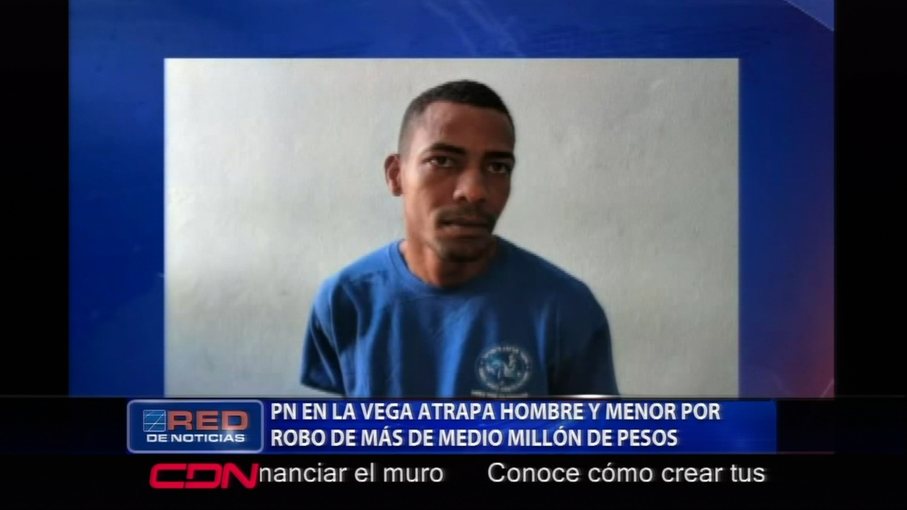 En La Vega La PN Apresa A Un Hombre Y Un Menor De 14 Años Por El Robo De Más De Medio Millón De Pesos