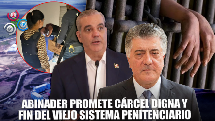 Reforma Penitenciaria Es Irreversible, Afirmó El Presidente Luis Abinader