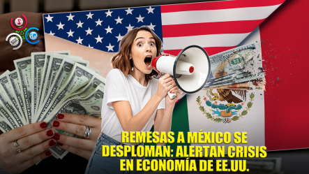 Remesas A México Caen: Alerta Por Debilidad En EE.UU.