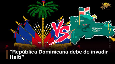 “República Dominicana Debe De Invadir Haití”