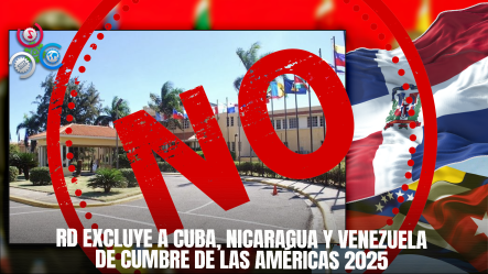 República Dominicana No Invitará A Cuba, Nicaragua Y Venezuela A La Cumbre De Las Américas