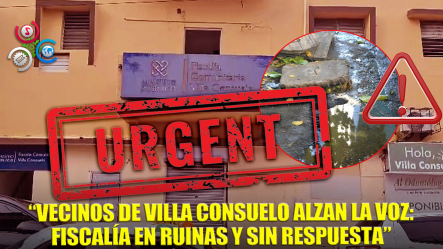 Residentes En Villa Consuelo Denuncian Deterioro De La Fiscalía Comunitaria
