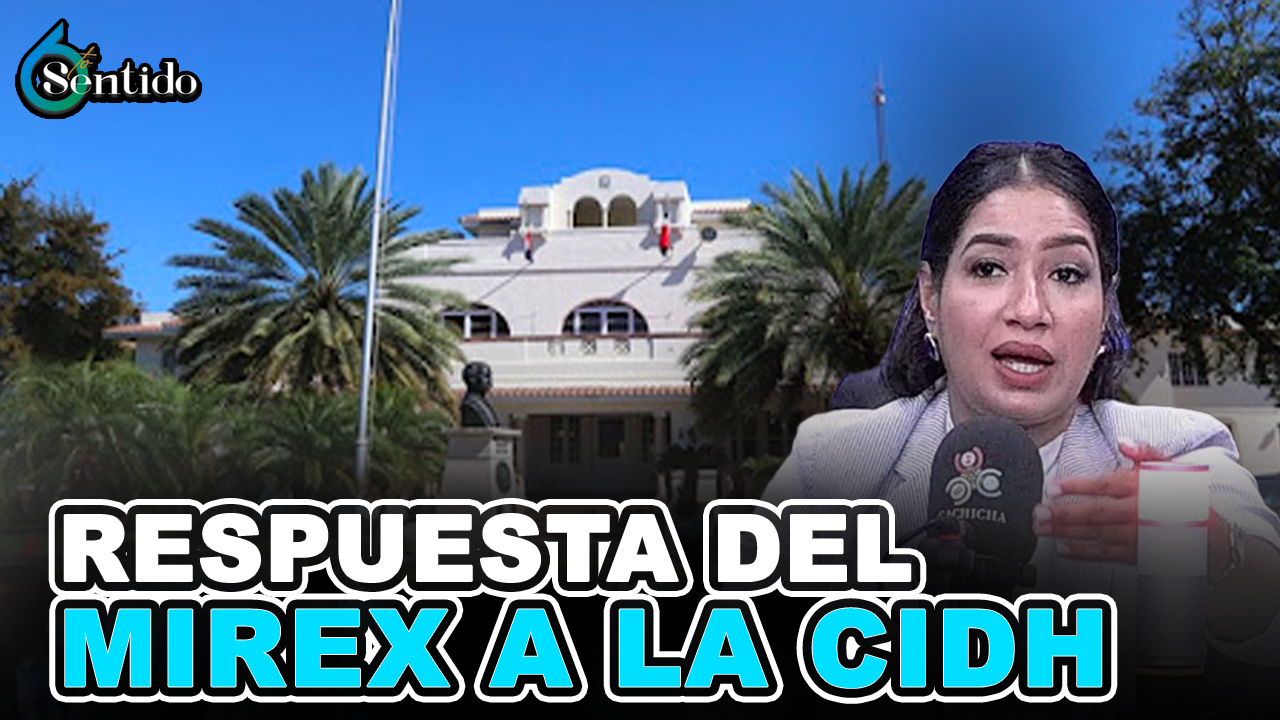 Respuesta Del MIREX A La CIDH Carece De Fundamentos Legales | 6to Sentido