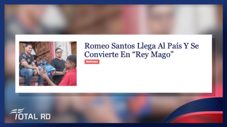 Resumen De Noticias: Romeo Santos Llega Al País Y Se Convierte En “Rey Mago” – Total RD