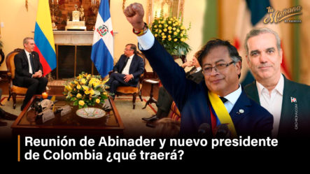 Reunión De Abinader Y Nuevo Presidente De Colombia ¿Qué Traerá?