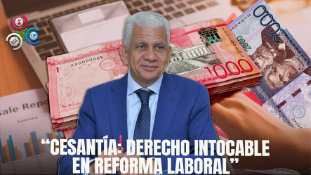 Ricardo De Los Santos Reitera Que La Cesantía Es Un Derecho Y No Se Tocará En La Reforma