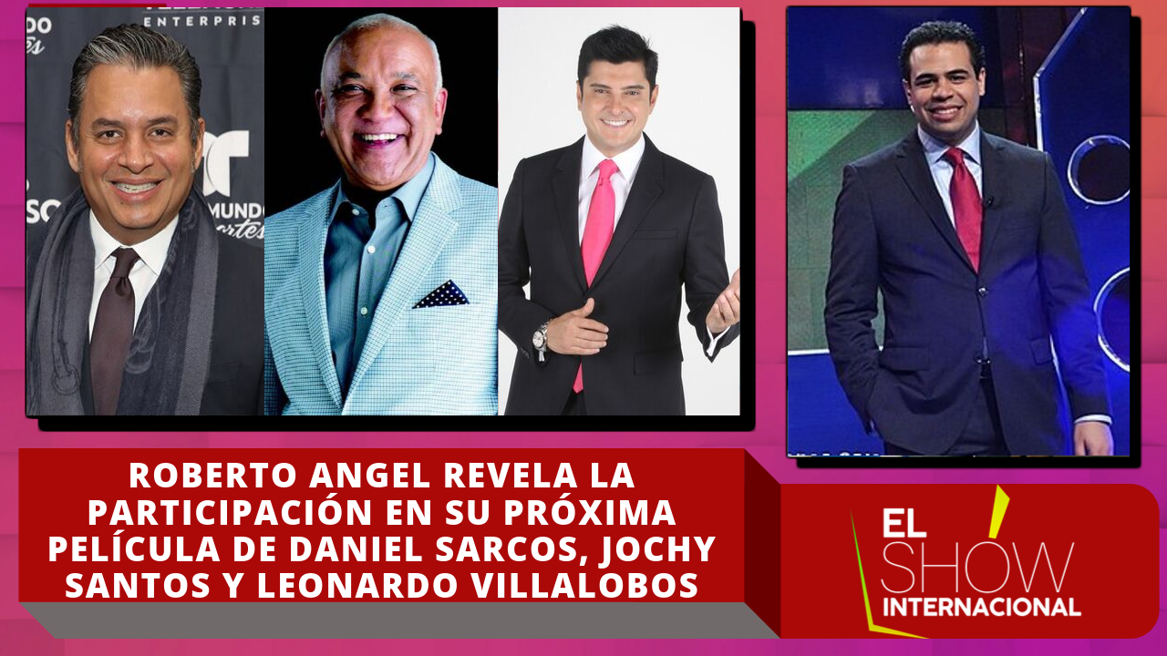 Roberto Angel Revela La Participación En Su Próxima Película De Daniel Sarcos, Jochy Santos Y Leonardo Villalobos – El Show Internacional | Cachicha TV