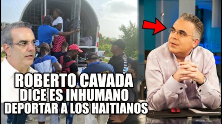 Roberto Cavada Arremete Contra Las Deportaciones De Haitianos Dice Son Inhumanas