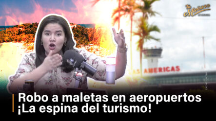 Robo A Maletas En Aeropuertos ¡La Espina Del Turismo! | Tu Mañana By Cachicha