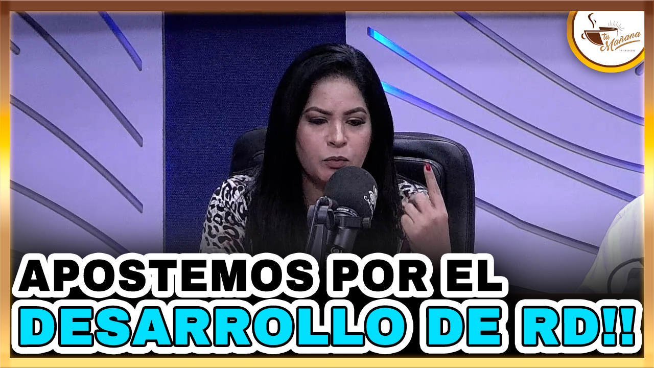 Rosanna Barrera: “Apostemos Por El Desarrollo De RD” | Tu Mañana By Cachicha